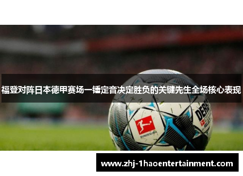 福登对阵日本德甲赛场一锤定音决定胜负的关键先生全场核心表现
