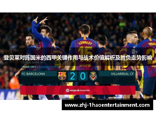 登贝莱对阵国米的西甲关键作用与战术价值解析及胜负走势影响