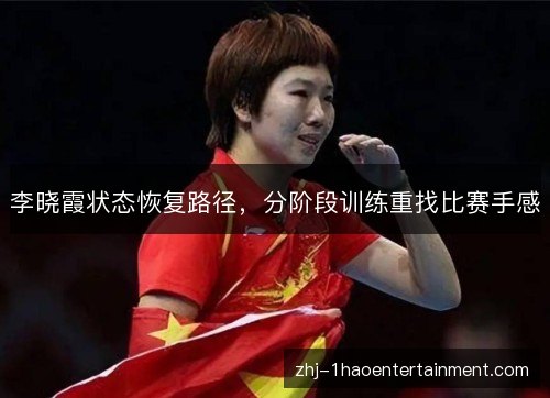李晓霞状态恢复路径，分阶段训练重找比赛手感